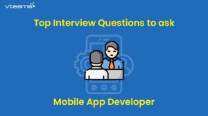 Read more about the article Top 10 Interview Questions to ask a mobile app developer